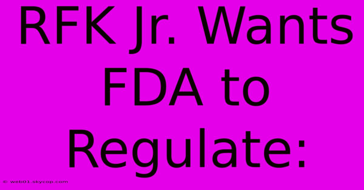 RFK Jr. Wants FDA To Regulate: