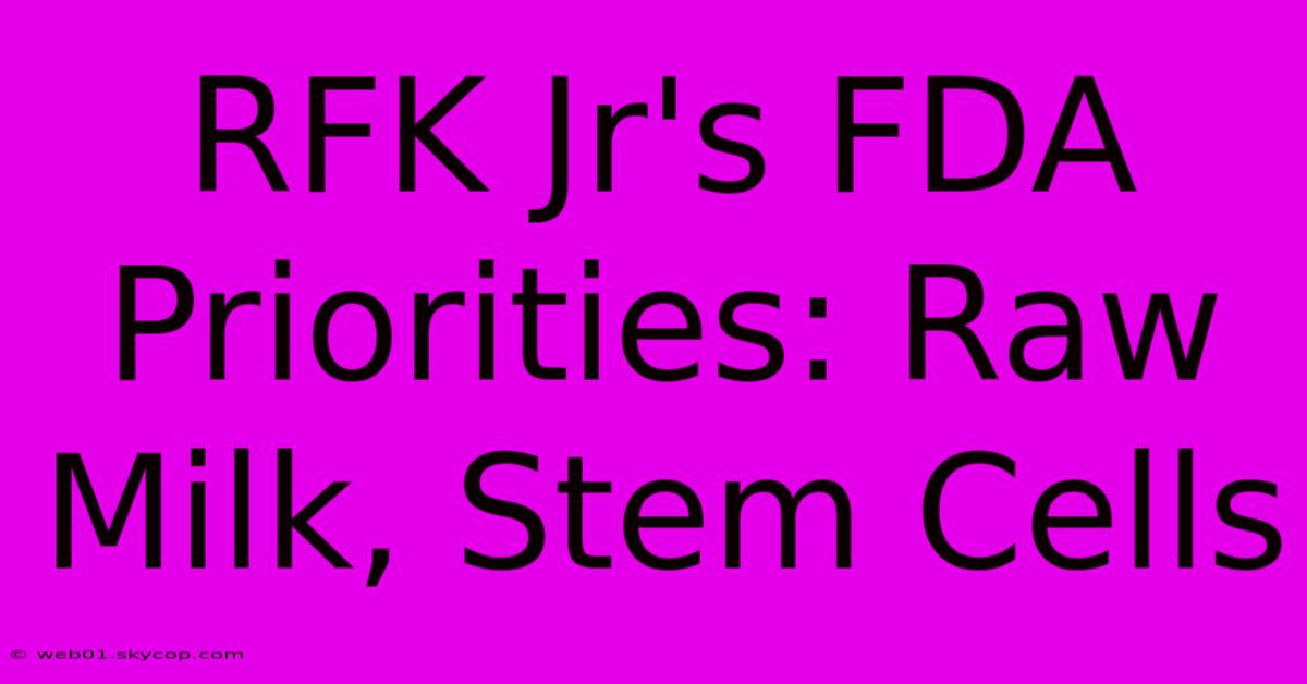 RFK Jr's FDA Priorities: Raw Milk, Stem Cells