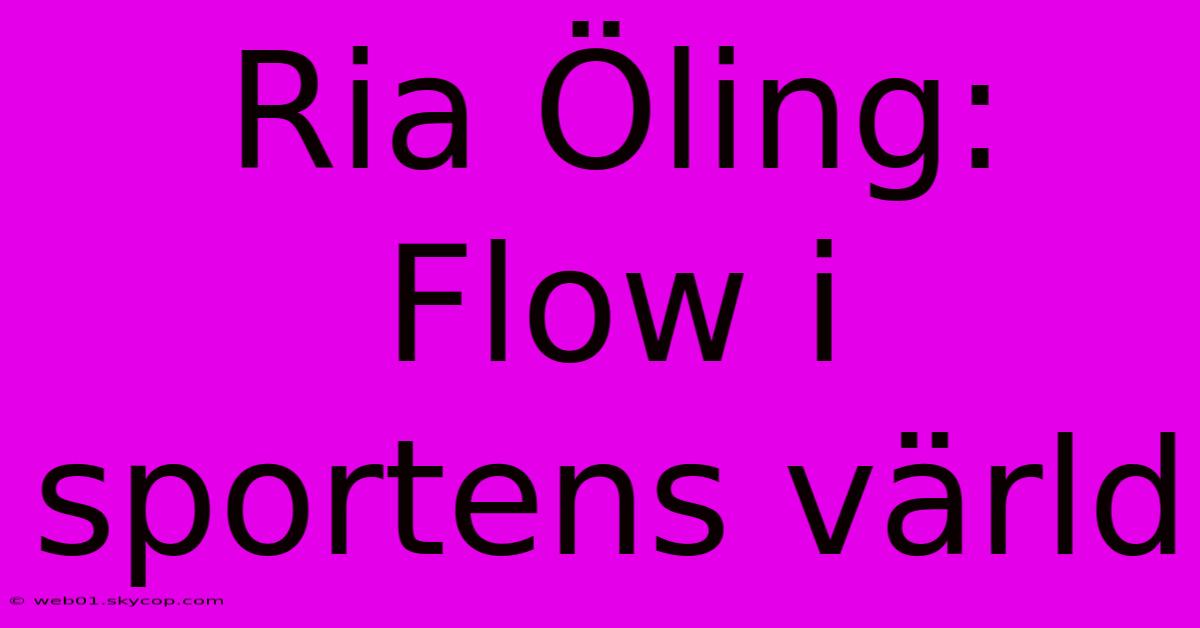 Ria Öling: Flow I Sportens Värld 