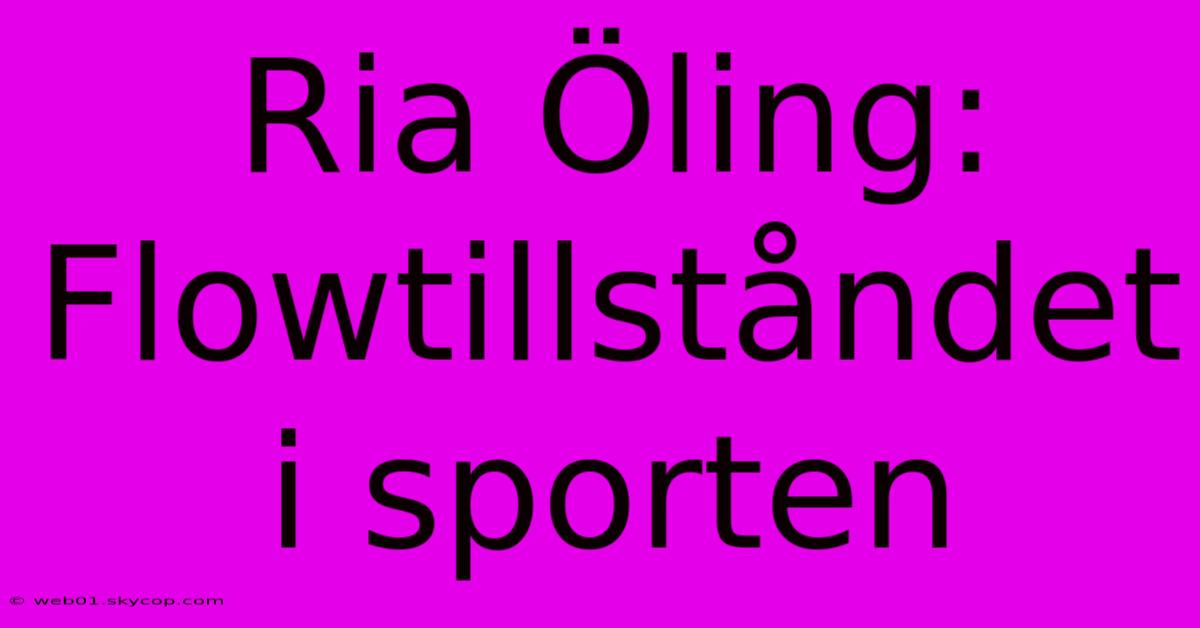 Ria Öling: Flowtillståndet I Sporten