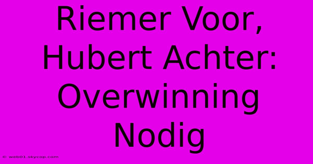 Riemer Voor, Hubert Achter: Overwinning Nodig