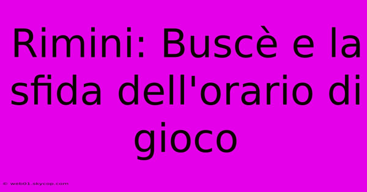 Rimini: Buscè E La Sfida Dell'orario Di Gioco