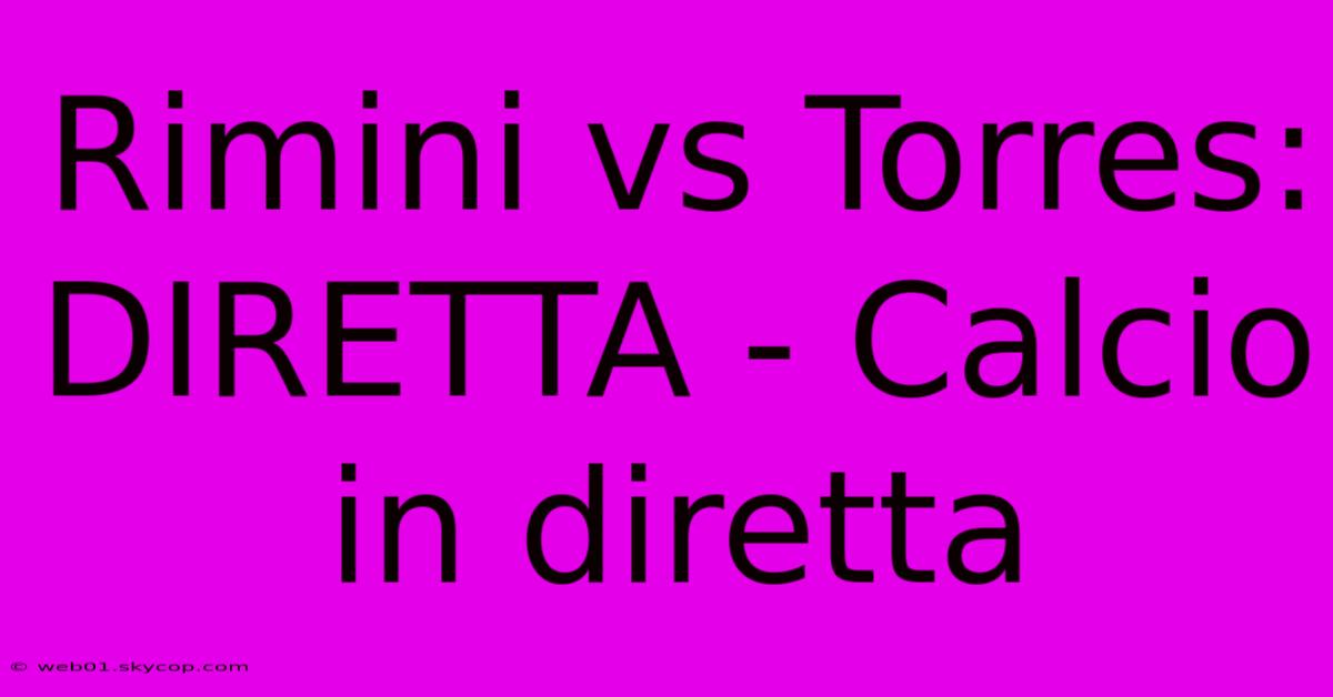 Rimini Vs Torres: DIRETTA - Calcio In Diretta