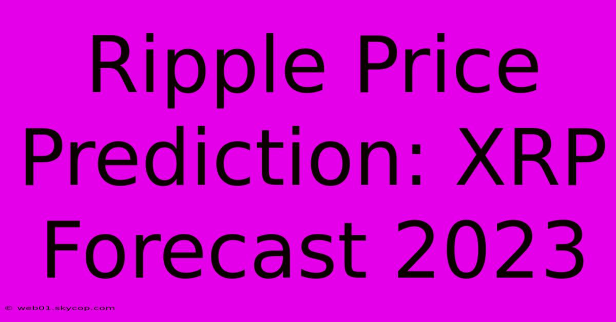 Ripple Price Prediction: XRP Forecast 2023 