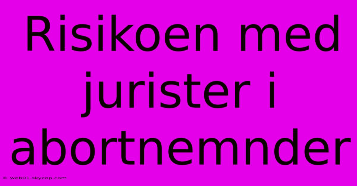 Risikoen Med Jurister I Abortnemnder