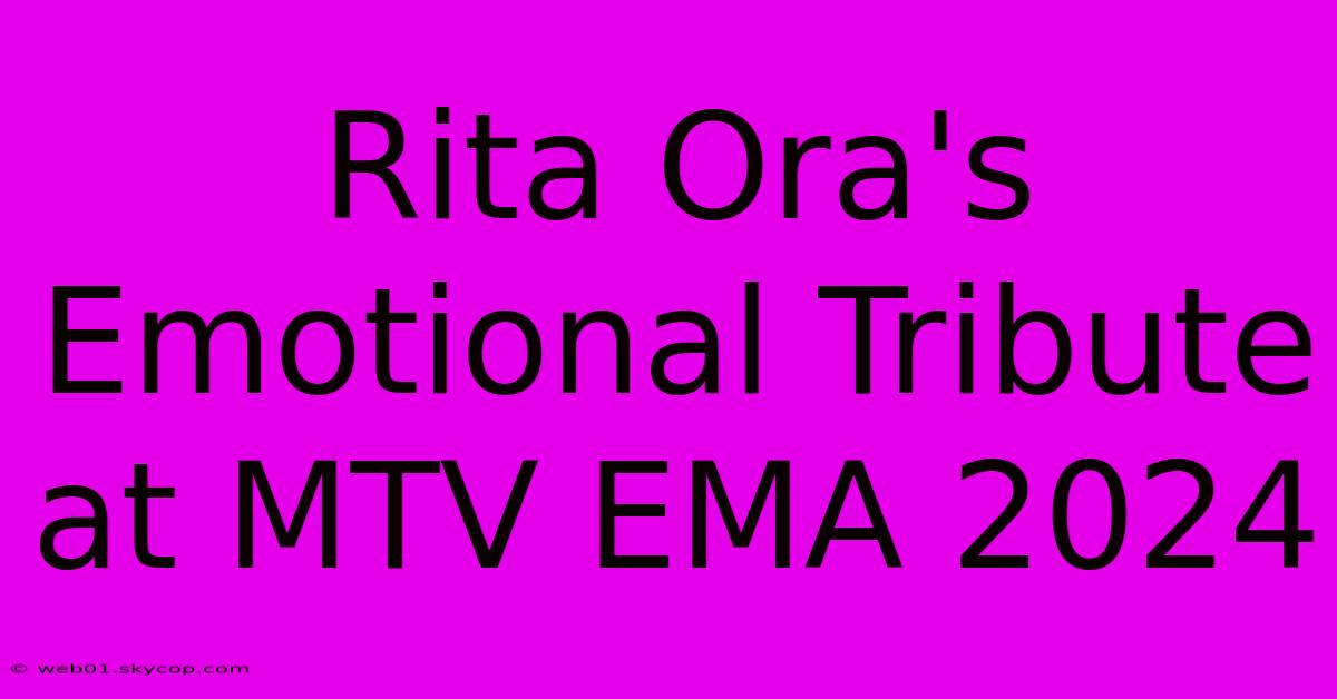 Rita Ora's Emotional Tribute At MTV EMA 2024