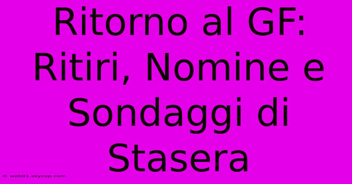 Ritorno Al GF: Ritiri, Nomine E Sondaggi Di Stasera