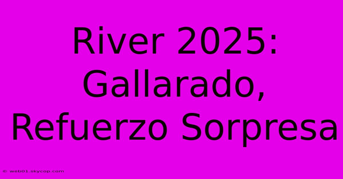 River 2025: Gallarado, Refuerzo Sorpresa