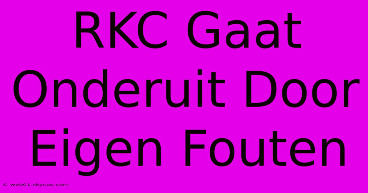 RKC Gaat Onderuit Door Eigen Fouten