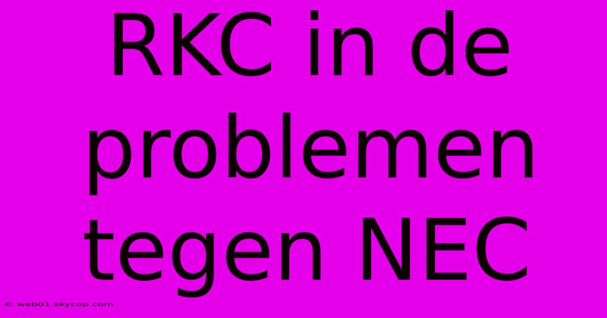 RKC In De Problemen Tegen NEC