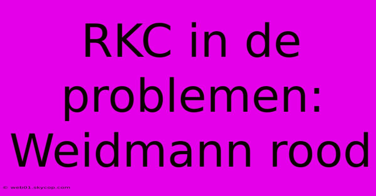 RKC In De Problemen: Weidmann Rood