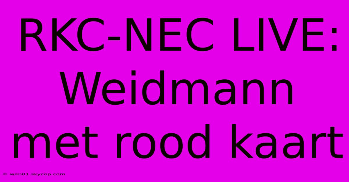 RKC-NEC LIVE: Weidmann Met Rood Kaart