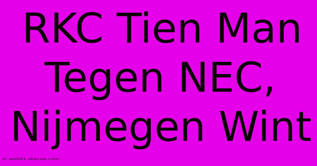 RKC Tien Man Tegen NEC, Nijmegen Wint