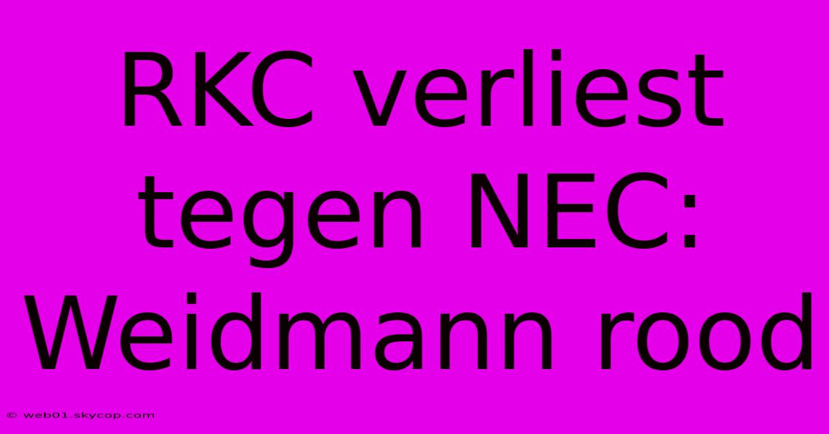 RKC Verliest Tegen NEC: Weidmann Rood