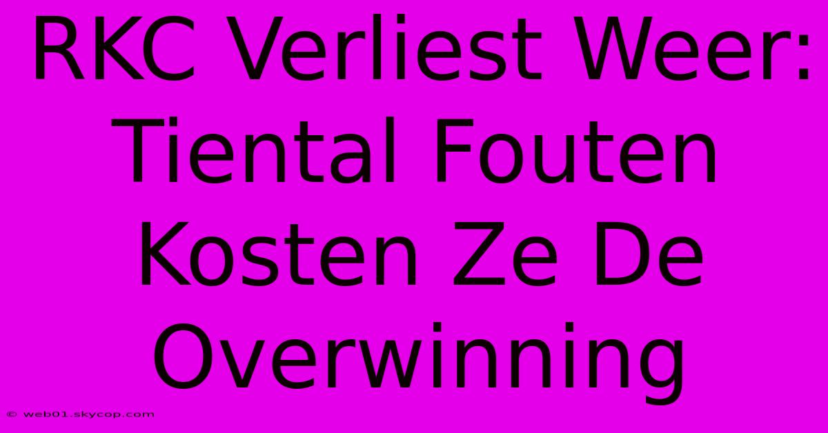 RKC Verliest Weer: Tiental Fouten Kosten Ze De Overwinning