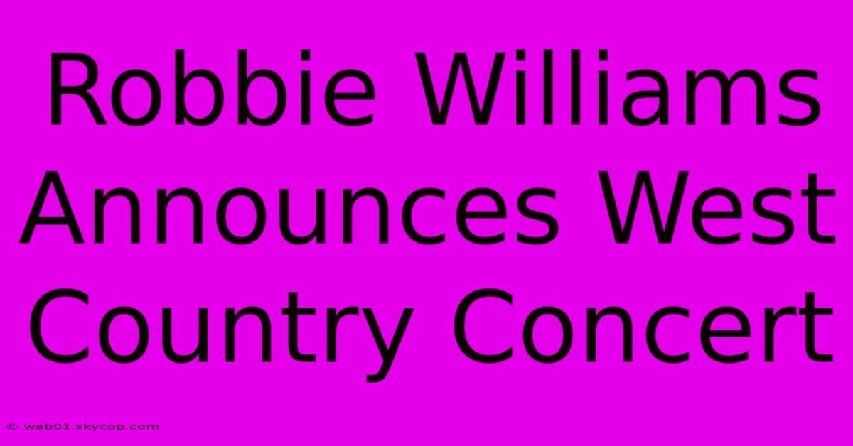 Robbie Williams Announces West Country Concert