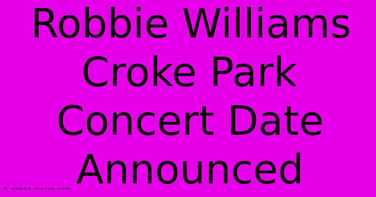 Robbie Williams Croke Park Concert Date Announced