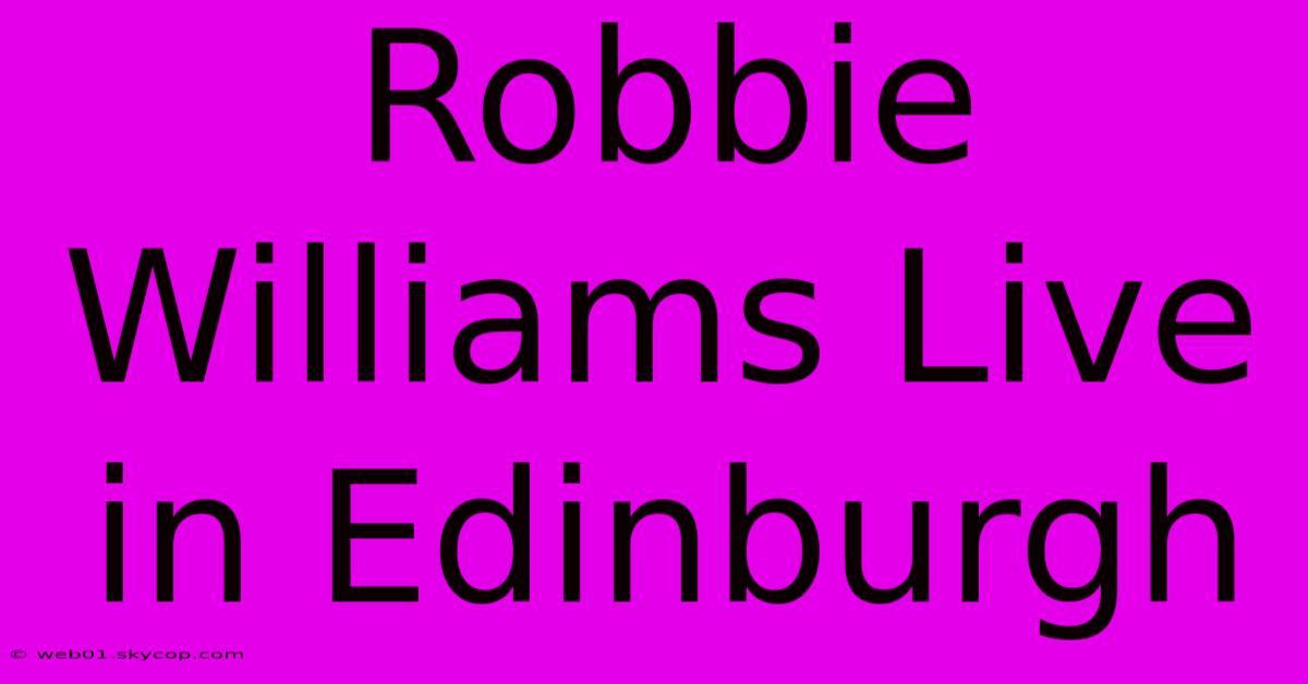 Robbie Williams Live In Edinburgh 