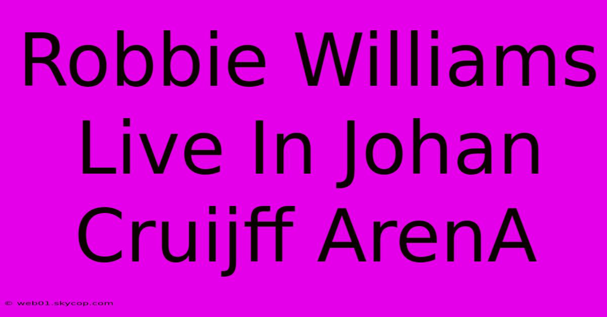 Robbie Williams Live In Johan Cruijff ArenA 