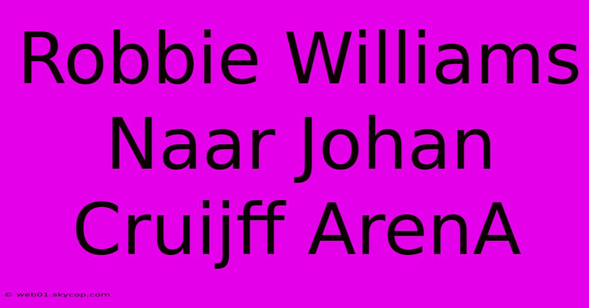 Robbie Williams Naar Johan Cruijff ArenA