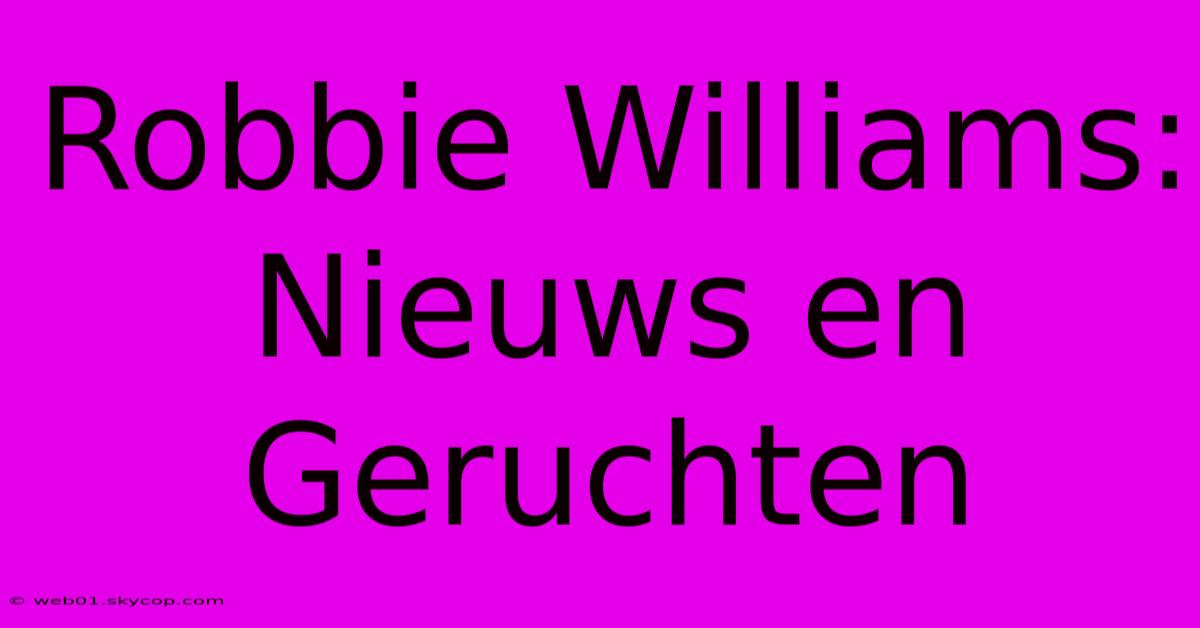 Robbie Williams: Nieuws En Geruchten