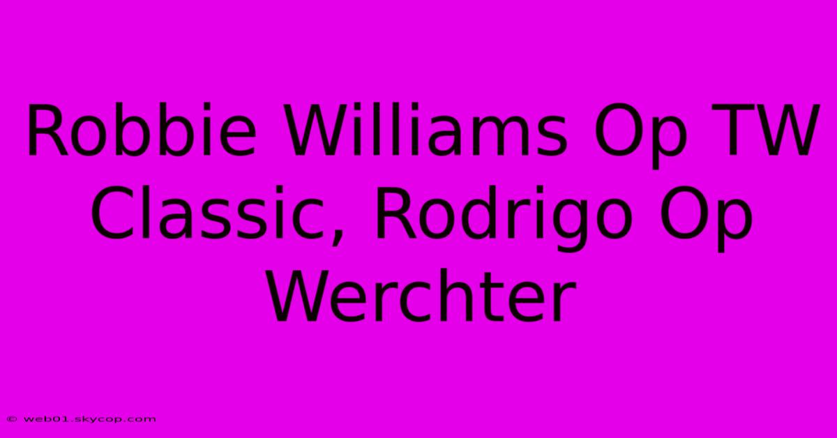 Robbie Williams Op TW Classic, Rodrigo Op Werchter 