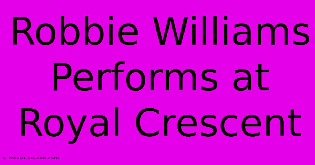 Robbie Williams Performs At Royal Crescent