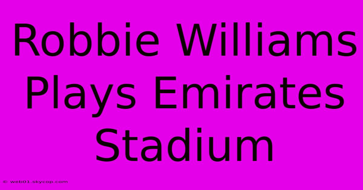 Robbie Williams Plays Emirates Stadium