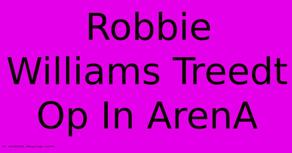 Robbie Williams Treedt Op In ArenA