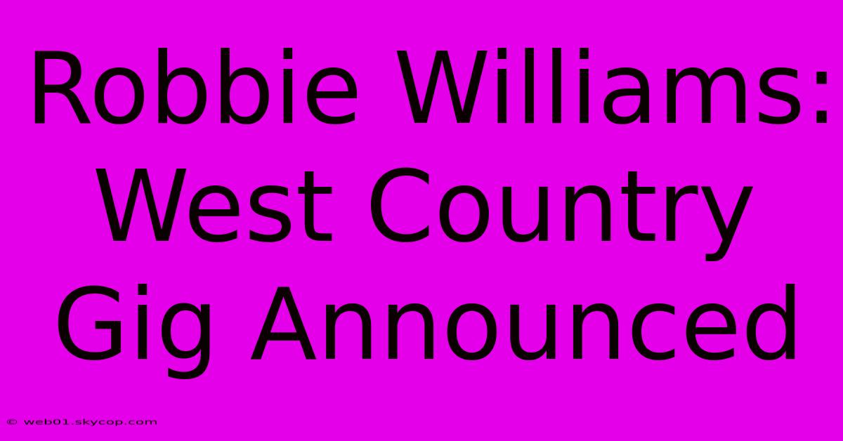 Robbie Williams: West Country Gig Announced