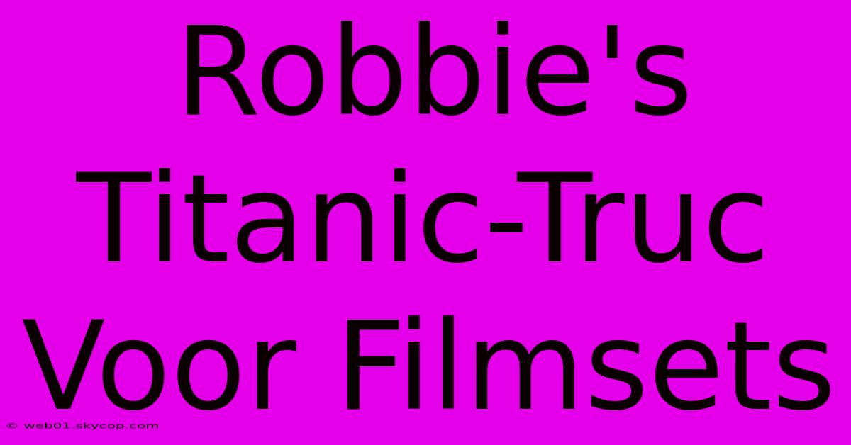 Robbie's Titanic-Truc Voor Filmsets