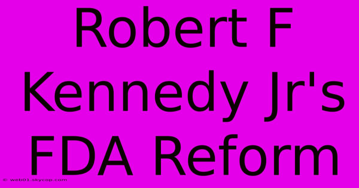 Robert F Kennedy Jr's FDA Reform