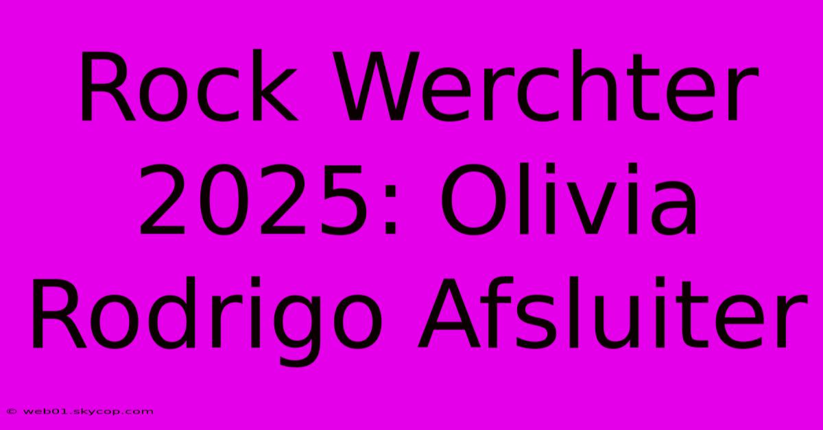 Rock Werchter 2025: Olivia Rodrigo Afsluiter