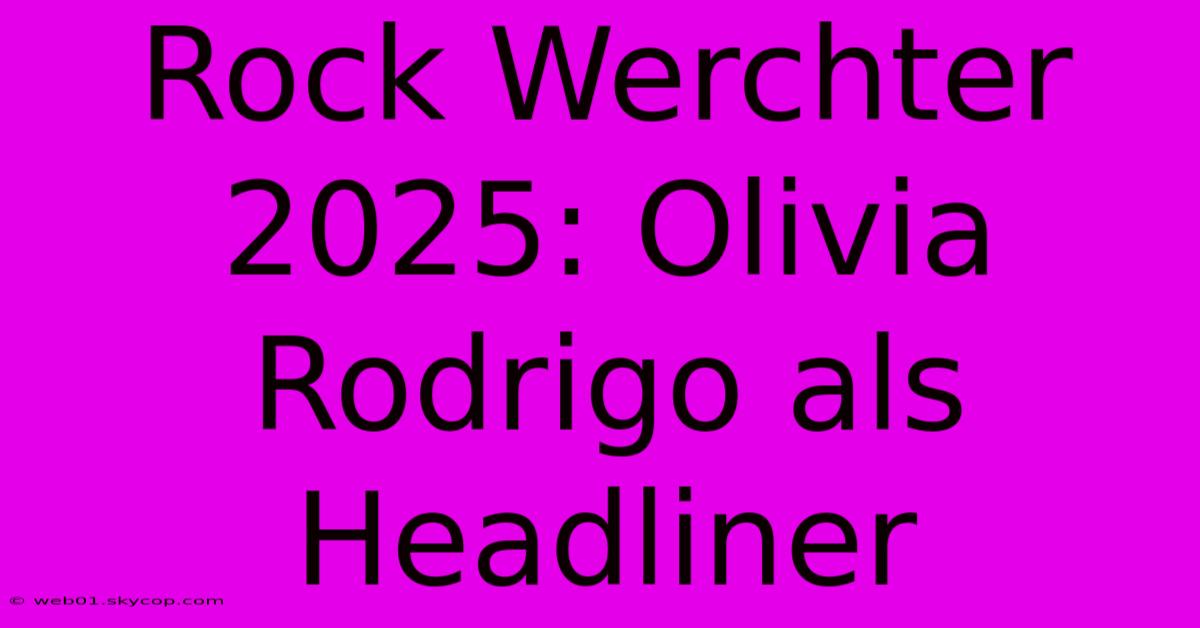 Rock Werchter 2025: Olivia Rodrigo Als Headliner