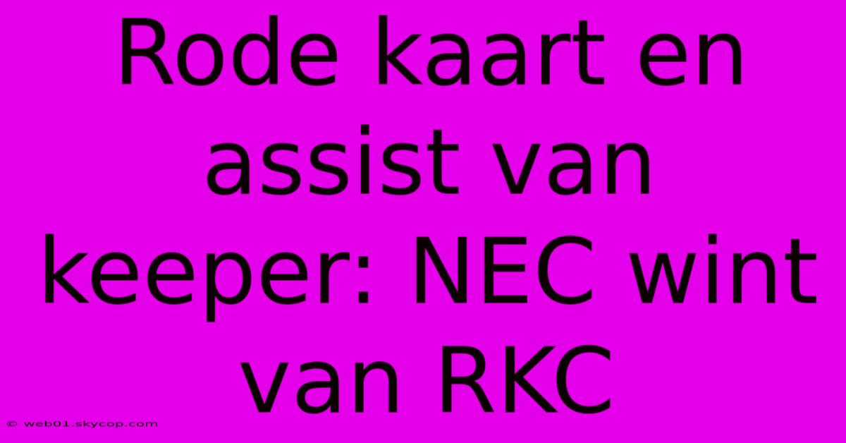 Rode Kaart En Assist Van Keeper: NEC Wint Van RKC