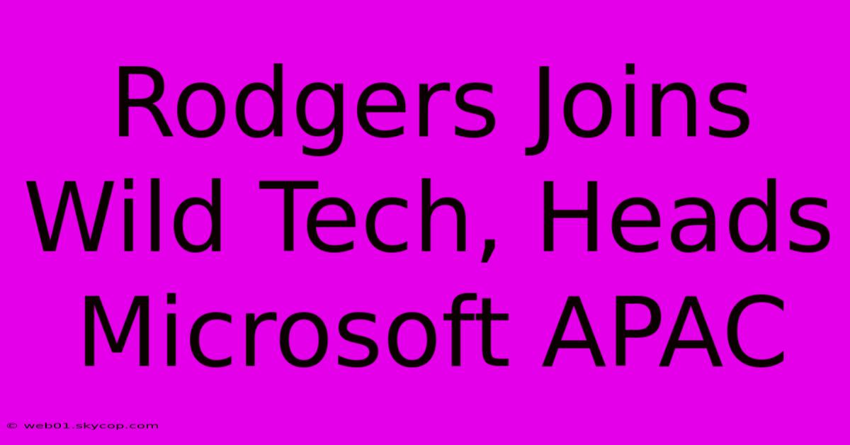 Rodgers Joins Wild Tech, Heads Microsoft APAC