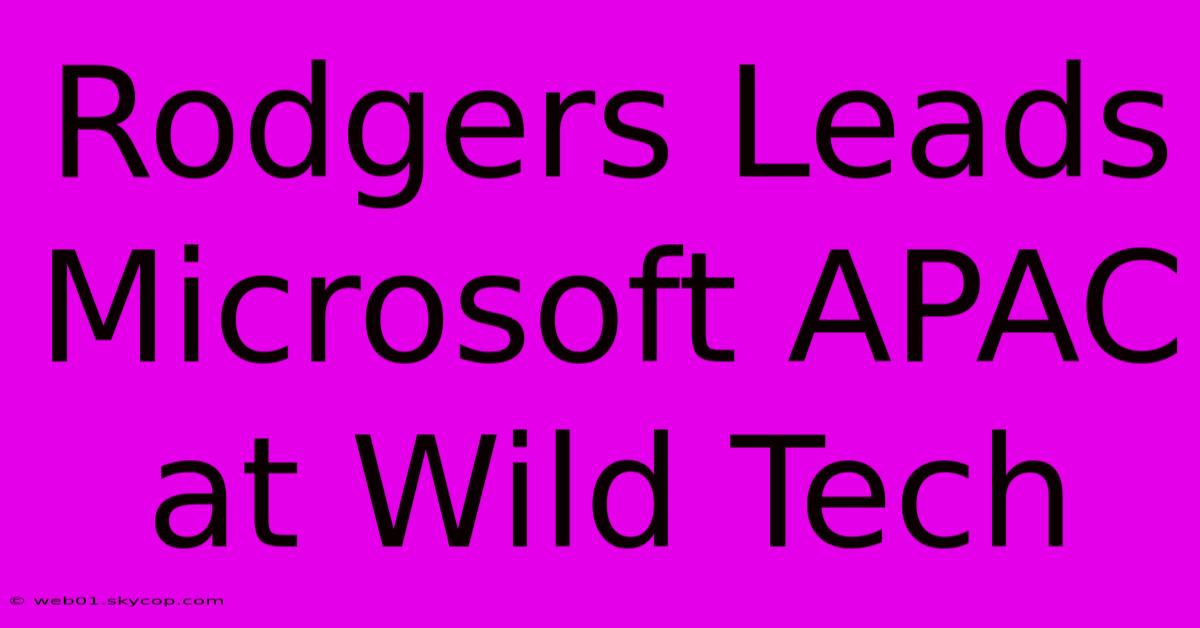 Rodgers Leads Microsoft APAC At Wild Tech 