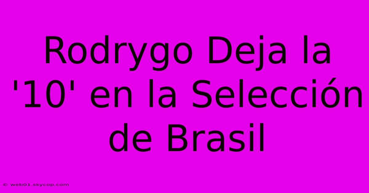 Rodrygo Deja La '10' En La Selección De Brasil