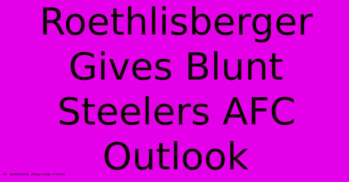 Roethlisberger Gives Blunt Steelers AFC Outlook