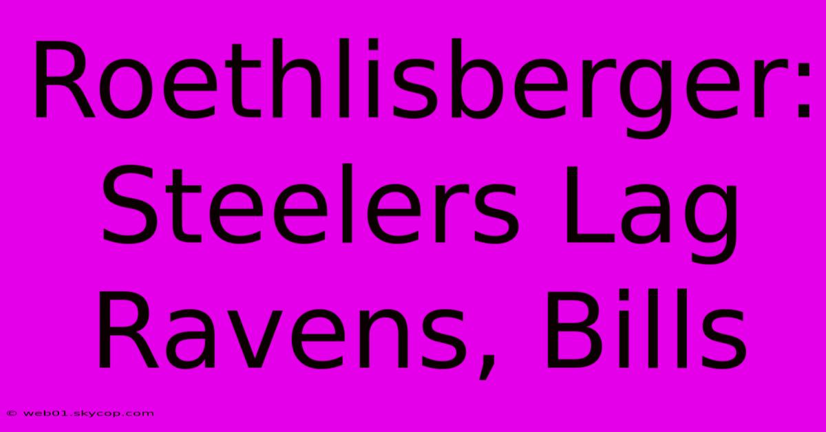 Roethlisberger: Steelers Lag Ravens, Bills