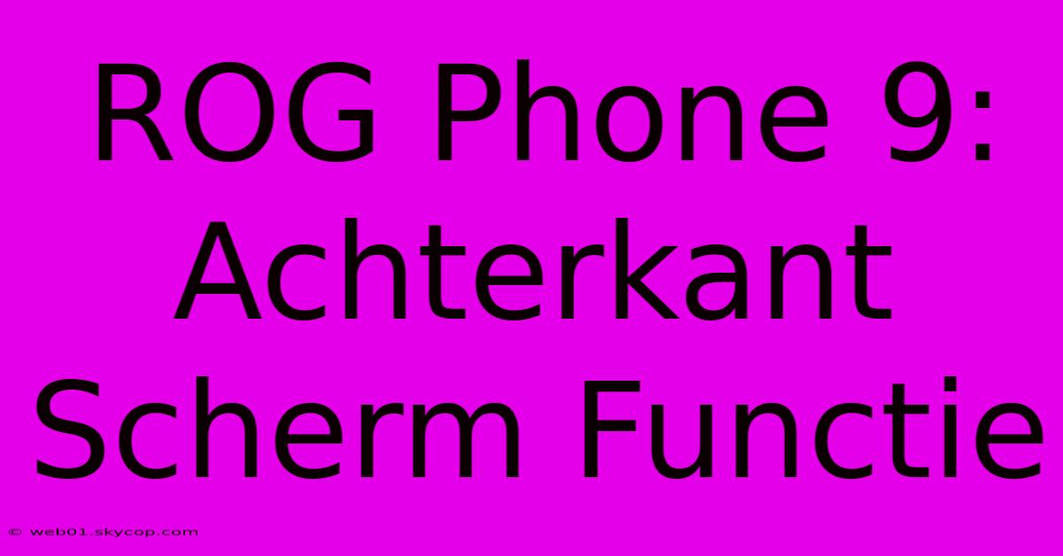 ROG Phone 9: Achterkant Scherm Functie