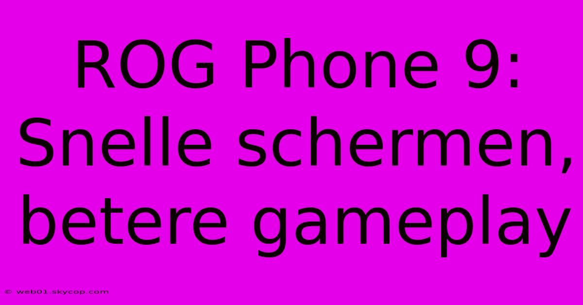 ROG Phone 9: Snelle Schermen, Betere Gameplay