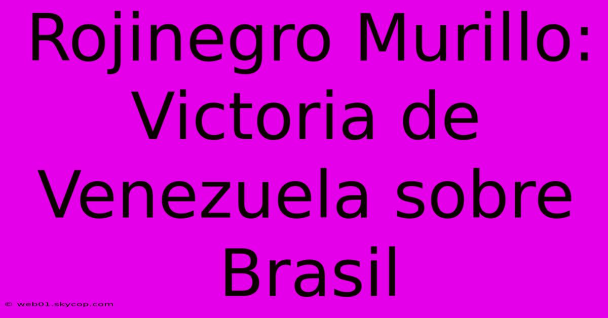 Rojinegro Murillo: Victoria De Venezuela Sobre Brasil