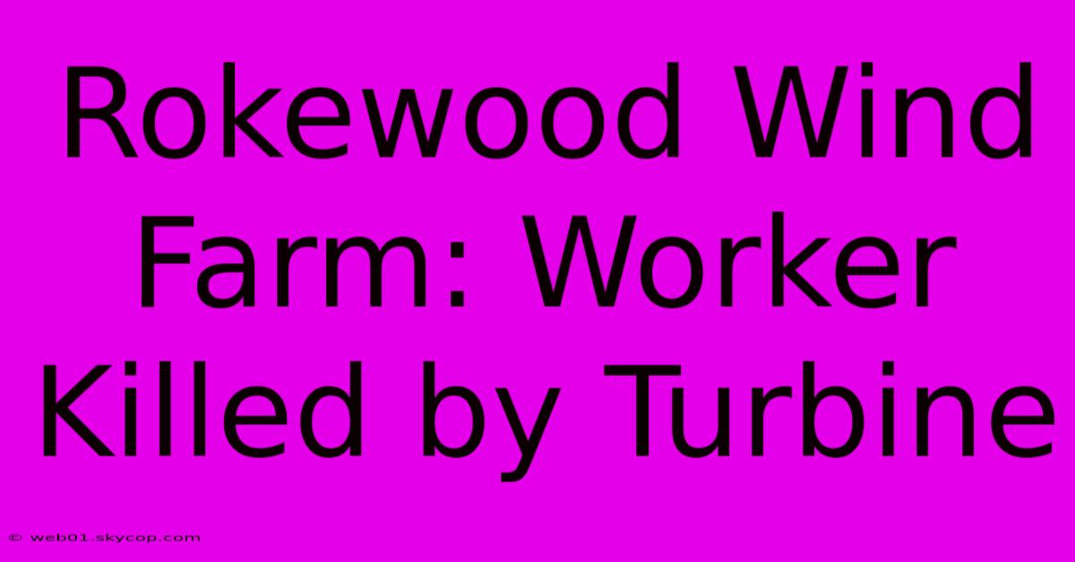 Rokewood Wind Farm: Worker Killed By Turbine 