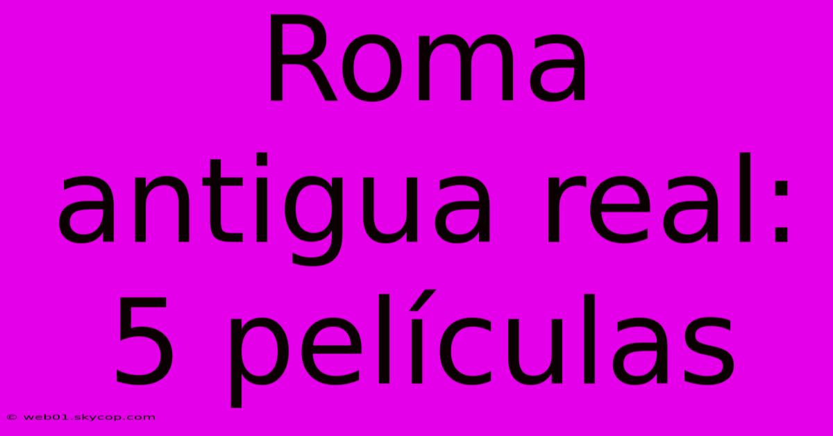 Roma Antigua Real: 5 Películas