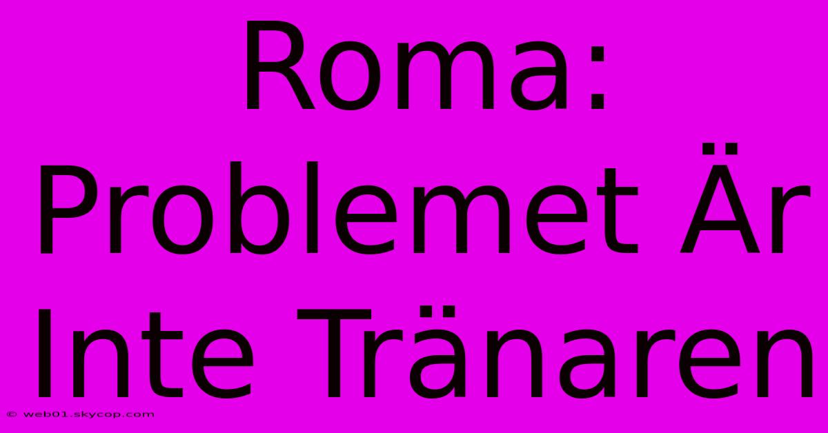 Roma: Problemet Är Inte Tränaren 