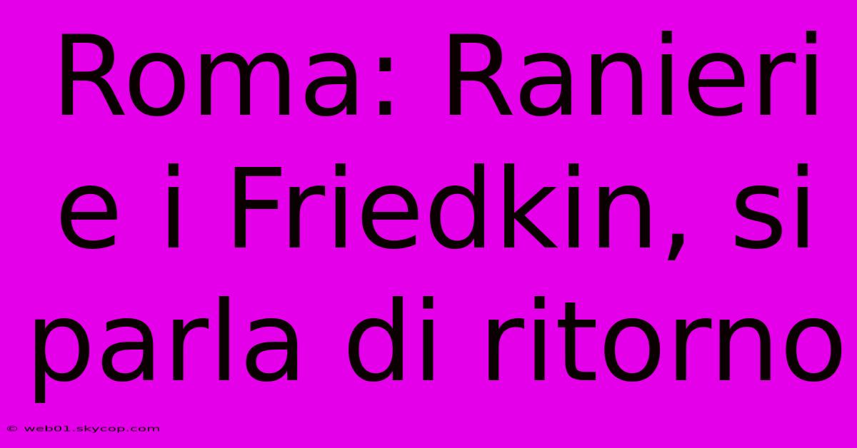 Roma: Ranieri E I Friedkin, Si Parla Di Ritorno 