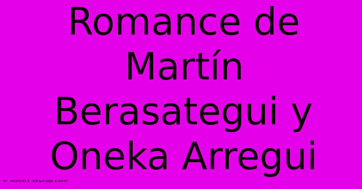 Romance De Martín Berasategui Y Oneka Arregui 