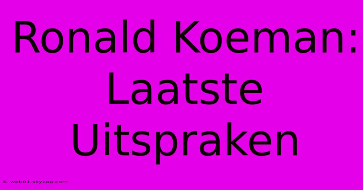 Ronald Koeman: Laatste Uitspraken