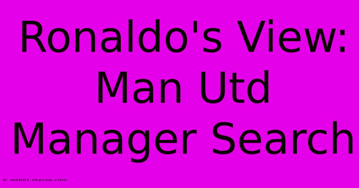 Ronaldo's View: Man Utd Manager Search